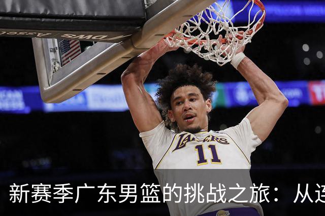 新赛季广东男篮的挑战之旅：从连客出征到跨年大战！